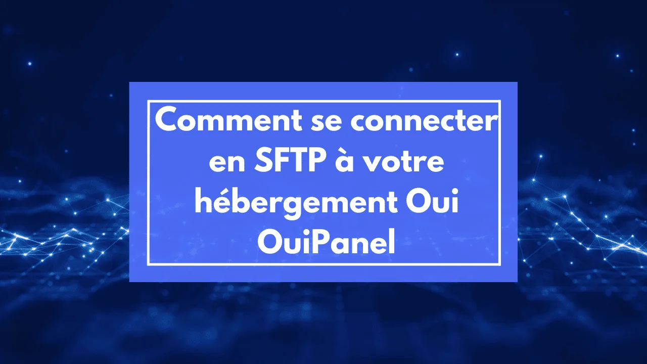 Comment se connecter en SFTP à votre hébergement OuiHeberg / OuiPanel